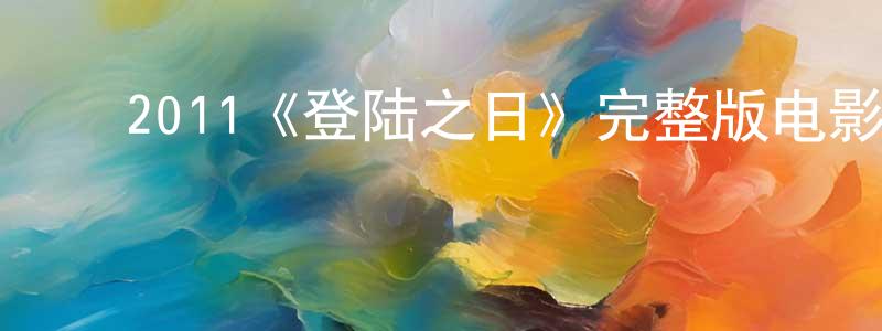 ﻿陈欣荃发布﻿2011《登陆之日》完整版电影/在线观看/百度云-美剧天堂